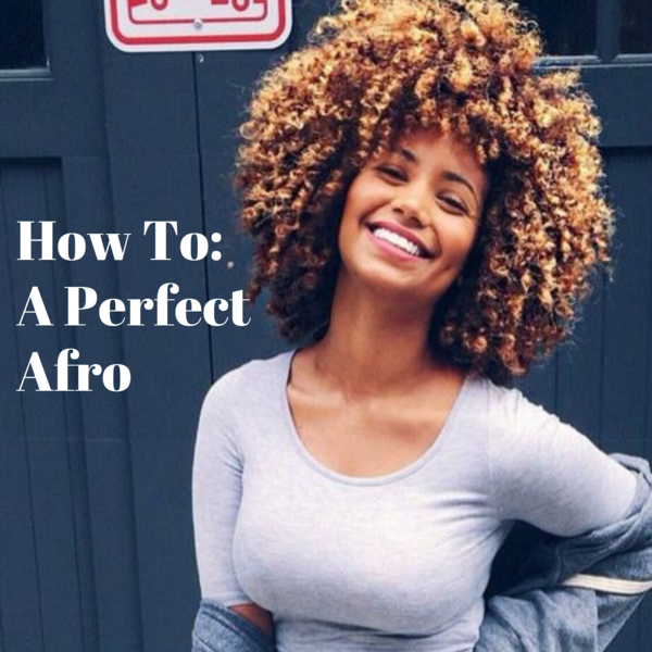 HOW TO ACHIEVE A PERFECT AFRO