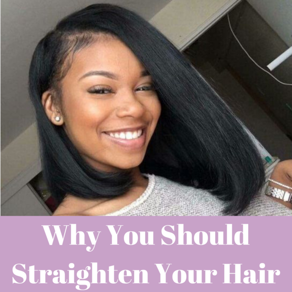 WHY YOU SHOULD STRAIGHTEN YOUR HAIR